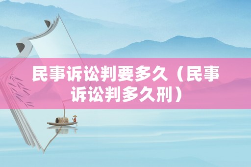 民事訴訟判要多久（民事訴訟判多久刑）