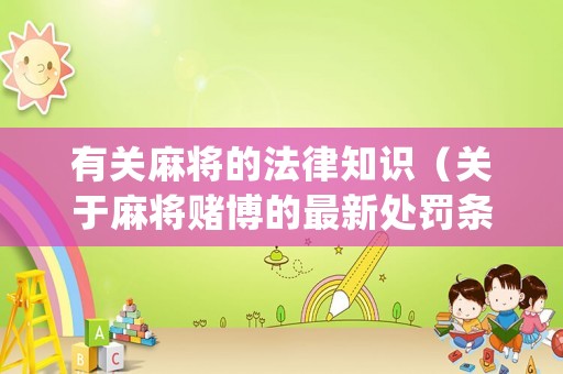 有關麻將的法律知識（關于麻將賭博的最新處罰條例）
