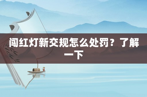 闖紅燈新交規(guī)怎么處罰？了解一下