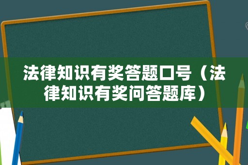 法律知識有獎答題口號（法律知識有獎問答題庫）