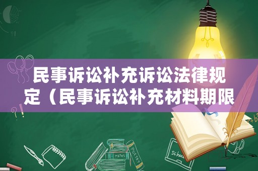 民事訴訟補(bǔ)充訴訟法律規(guī)定（民事訴訟補(bǔ)充材料期限）
