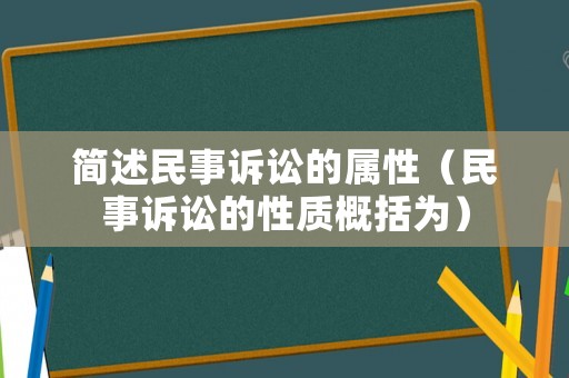 簡(jiǎn)述民事訴訟的屬性（民事訴訟的性質(zhì)概括為）