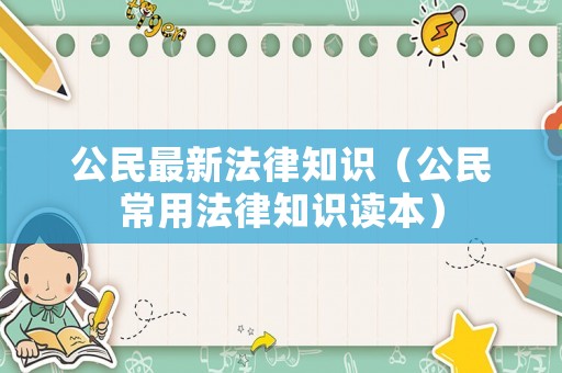 公民最新法律知識（公民常用法律知識讀本）