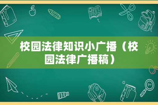 校園法律知識小廣播（校園法律廣播稿）