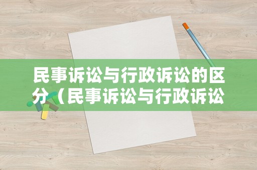 民事訴訟與行政訴訟的區(qū)分（民事訴訟與行政訴訟的區(qū)分依據(jù)）