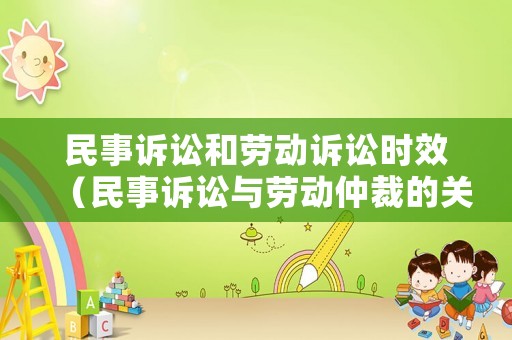 民事訴訟和勞動(dòng)訴訟時(shí)效（民事訴訟與勞動(dòng)仲裁的關(guān)系）