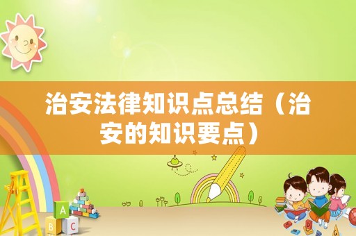 治安法律知識點總結(jié)（治安的知識要點）