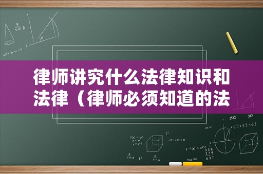 律師講究什么法律知識(shí)和法律（律師必須知道的法律）