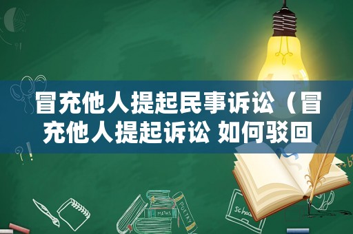 冒充他人提起民事訴訟（冒充他人提起訴訟 如何駁回起訴）
