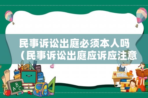 民事訴訟出庭必須本人嗎（民事訴訟出庭應訴應注意什么）