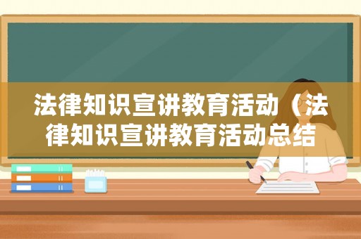 法律知識宣講教育活動（法律知識宣講教育活動總結(jié)）