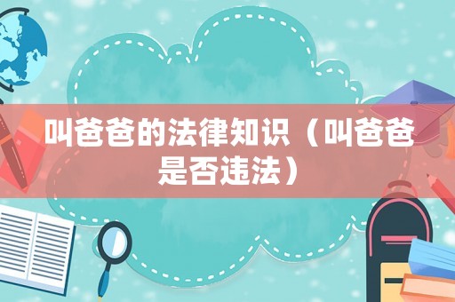 叫爸爸的法律知識(shí)（叫爸爸是否違法）