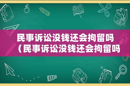 民事訴訟沒錢還會拘留嗎（民事訴訟沒錢還會拘留嗎怎么辦）