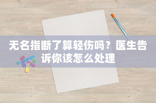 無名指斷了算輕傷嗎？醫(yī)生告訴你該怎么處理