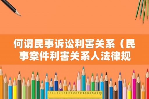 何謂民事訴訟利害關(guān)系（民事案件利害關(guān)系人法律規(guī)定）