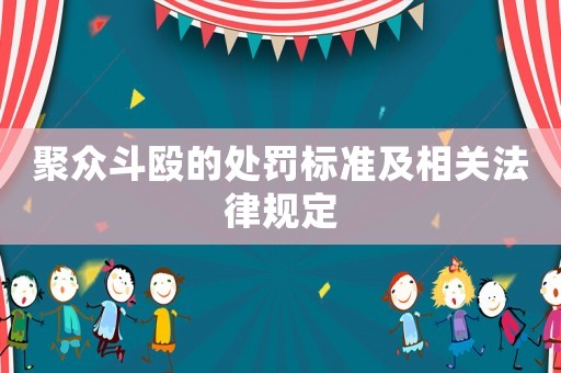 聚眾斗毆的處罰標(biāo)準及相關(guān)法律規(guī)定