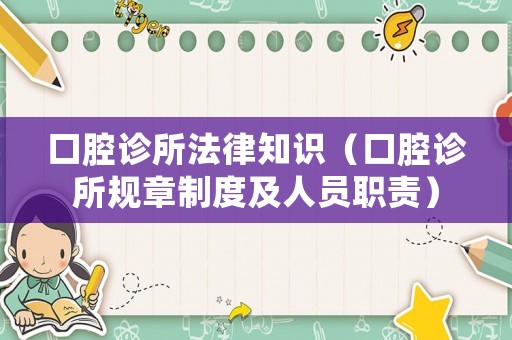 口腔診所法律知識(shí)（口腔診所規(guī)章制度及人員職責(zé)）