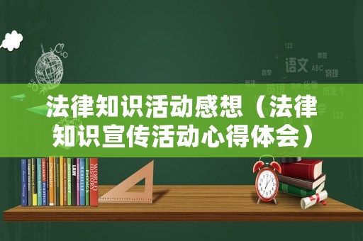 法律知識(shí)活動(dòng)感想（法律知識(shí)宣傳活動(dòng)心得體會(huì)）