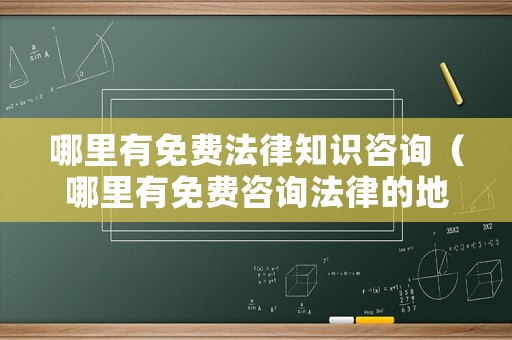 哪里有免費(fèi)法律知識(shí)咨詢（哪里有免費(fèi)咨詢法律的地方）