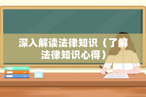 深入解讀法律知識(shí)（了解法律知識(shí)心得）