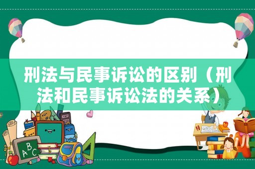 刑法與民事訴訟的區(qū)別（刑法和民事訴訟法的關(guān)系）