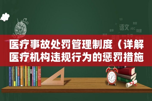 醫(yī)療事故處罰管理制度（詳解醫(yī)療機(jī)構(gòu)違規(guī)行為的懲罰措施）