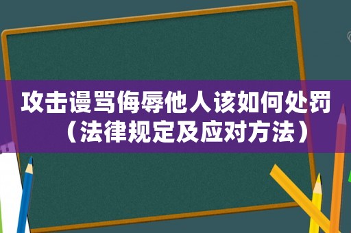 攻擊謾罵侮辱他人該如何處罰（法律規(guī)定及應(yīng)對方法）