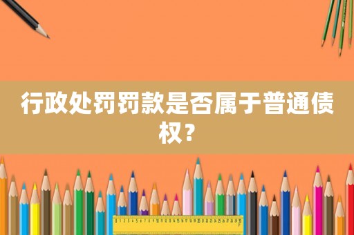 行政處罰罰款是否屬于普通債權(quán)？