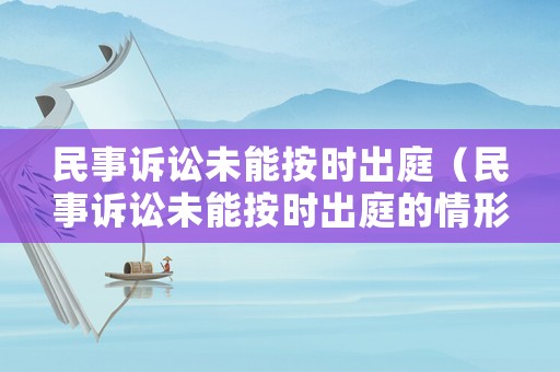 民事訴訟未能按時(shí)出庭（民事訴訟未能按時(shí)出庭的情形）