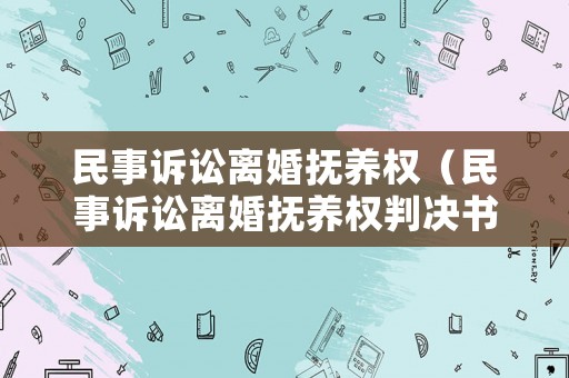 民事訴訟離婚撫養(yǎng)權(quán)（民事訴訟離婚撫養(yǎng)權(quán)判決書）