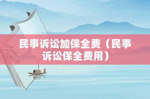 民事訴訟加保全費(fèi)（民事訴訟保全費(fèi)用）