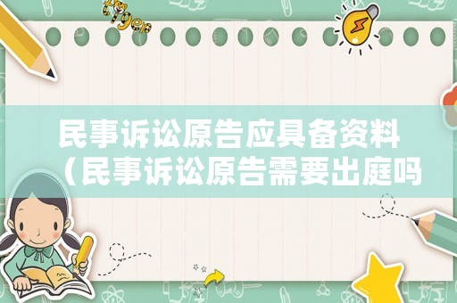 民事訴訟原告應具備資料（民事訴訟原告需要出庭嗎）