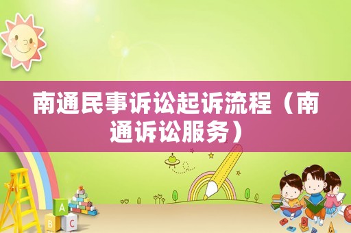 南通民事訴訟起訴流程（南通訴訟服務(wù)）