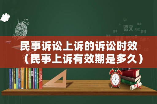 民事訴訟上訴的訴訟時效（民事上訴有效期是多久）
