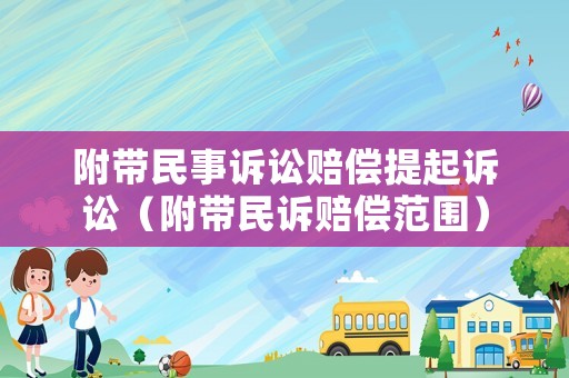 附帶民事訴訟賠償提起訴訟（附帶民訴賠償范圍）