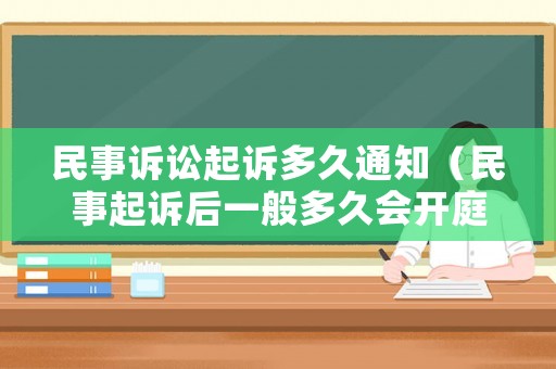 民事訴訟起訴多久通知（民事起訴后一般多久會(huì)開(kāi)庭）
