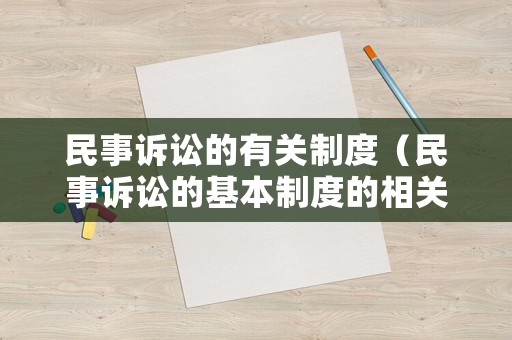 民事訴訟的有關(guān)制度（民事訴訟的基本制度的相關(guān)內(nèi)容）