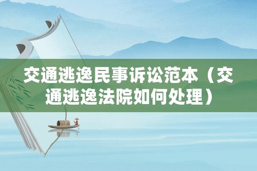 交通逃逸民事訴訟范本（交通逃逸法院如何處理）