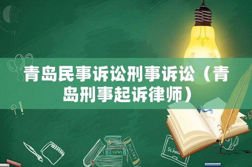 青島民事訴訟刑事訴訟（青島刑事起訴律師）