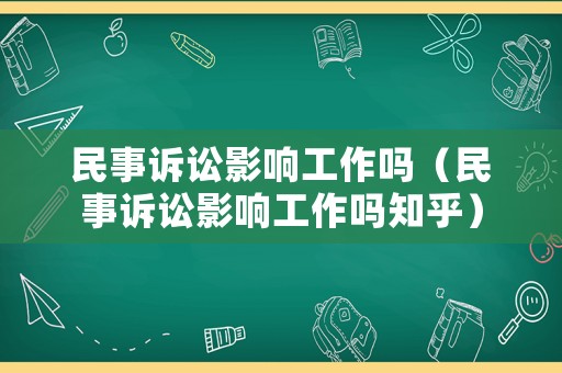 民事訴訟影響工作嗎（民事訴訟影響工作嗎知乎）