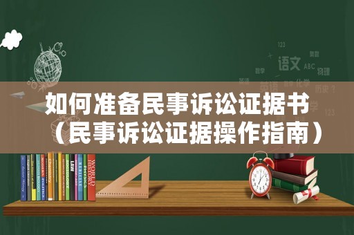 如何準(zhǔn)備民事訴訟證據(jù)書（民事訴訟證據(jù)操作指南）