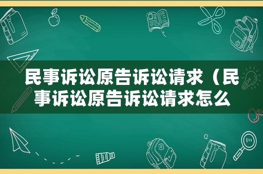 民事訴訟原告訴訟請求（民事訴訟原告訴訟請求怎么寫）