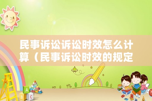 民事訴訟訴訟時效怎么計算（民事訴訟時效的規(guī)定是什么）