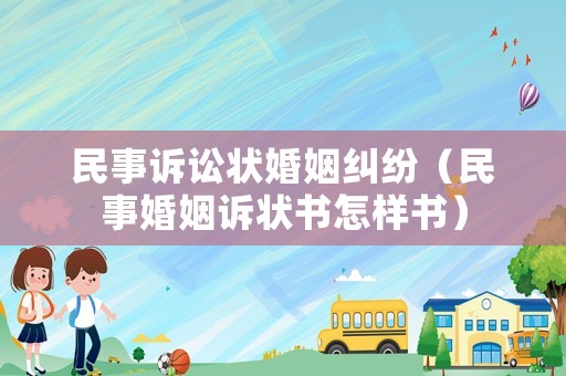 民事訴訟狀婚姻糾紛（民事婚姻訴狀書怎樣書）