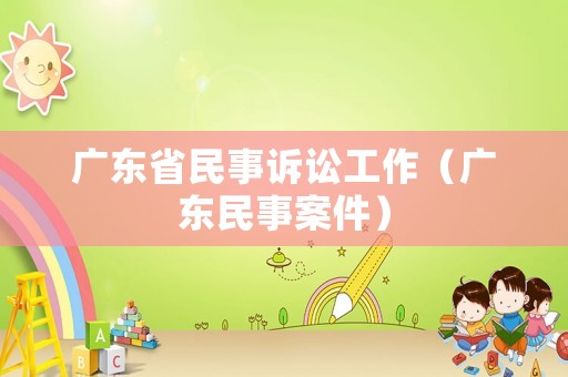 廣東省民事訴訟工作（廣東民事案件）
