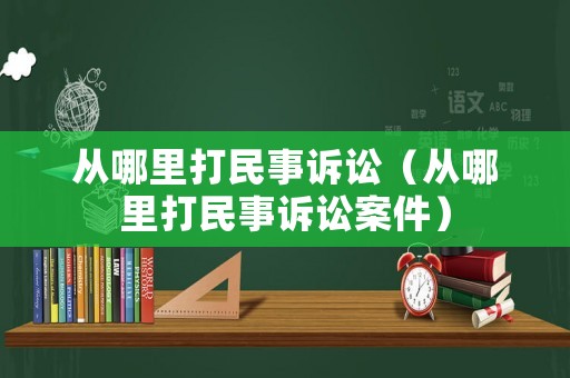 從哪里打民事訴訟（從哪里打民事訴訟案件）