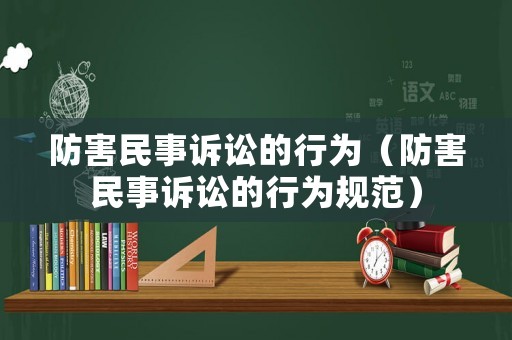 防害民事訴訟的行為（防害民事訴訟的行為規(guī)范）