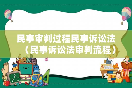 民事審判過程民事訴訟法（民事訴訟法審判流程）