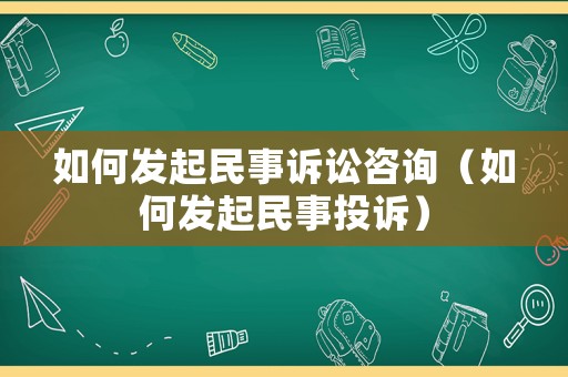 如何發(fā)起民事訴訟咨詢（如何發(fā)起民事投訴）
