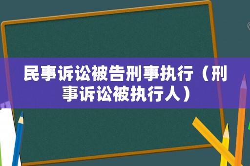 民事訴訟被告刑事執(zhí)行（刑事訴訟被執(zhí)行人）